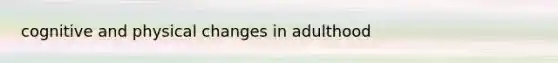 cognitive and physical changes in adulthood