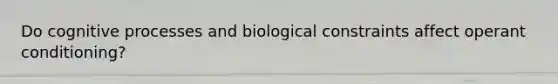 Do cognitive processes and biological constraints affect operant conditioning?