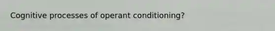 Cognitive processes of operant conditioning?