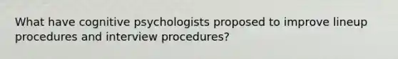 What have cognitive psychologists proposed to improve lineup procedures and interview procedures?