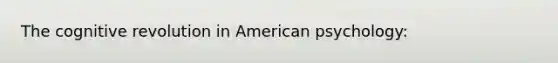 The cognitive revolution in American psychology: