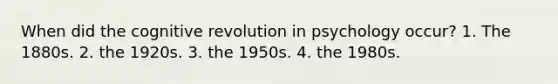 When did the cognitive revolution in psychology occur? 1. The 1880s. 2. the 1920s. 3. the 1950s. 4. the 1980s.