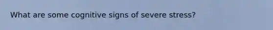 What are some cognitive signs of severe stress?