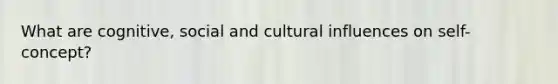 What are cognitive, social and cultural influences on self-concept?