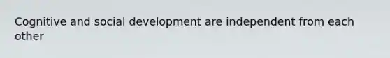 Cognitive and social development are independent from each other