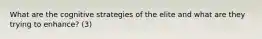 What are the cognitive strategies of the elite and what are they trying to enhance? (3)