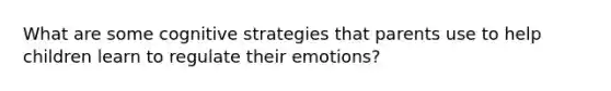 What are some cognitive strategies that parents use to help children learn to regulate their emotions?