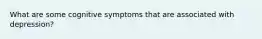 What are some cognitive symptoms that are associated with depression?