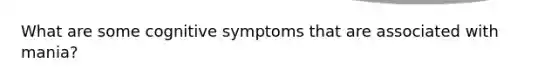 What are some cognitive symptoms that are associated with mania?