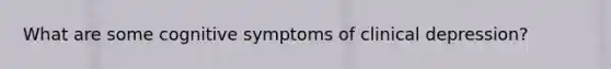 What are some cognitive symptoms of clinical depression?