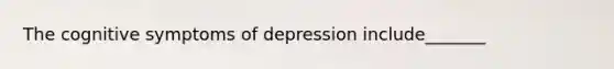 The cognitive symptoms of depression include_______