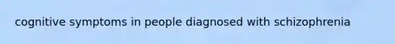 cognitive symptoms in people diagnosed with schizophrenia