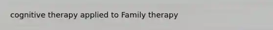 cognitive therapy applied to Family therapy