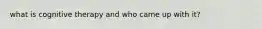 what is cognitive therapy and who came up with it?