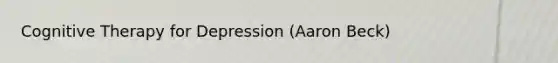 Cognitive Therapy for Depression (Aaron Beck)