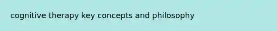 cognitive therapy key concepts and philosophy