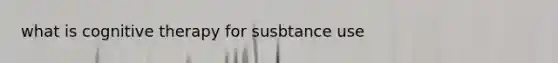 what is cognitive therapy for susbtance use