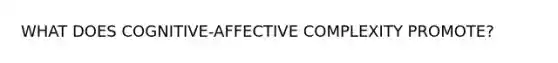 WHAT DOES COGNITIVE-AFFECTIVE COMPLEXITY PROMOTE?