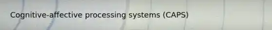 Cognitive-affective processing systems (CAPS)