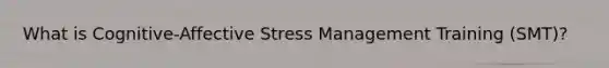 What is Cognitive-Affective Stress Management Training (SMT)?