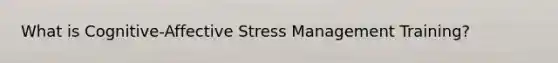 What is Cognitive-Affective Stress Management Training?