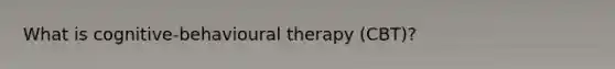 What is cognitive-behavioural therapy (CBT)?