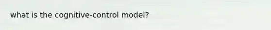 what is the cognitive-control model?