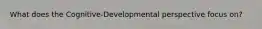 What does the Cognitive-Developmental perspective focus on?