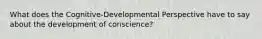 What does the Cognitive-Developmental Perspective have to say about the development of conscience?