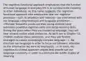 The cognitive-functional approach emphasizes that the function of human language in everyday life is to communicate meaning to other individuals. As this name suggests, the cognitive-functional approach also emphasizes that our cognitive processes—such as attention and memory—are intertwined with our language comprehension and language production. -->Michael Tomasello points out that young children have extremely powerful cognitive skills and social-learning skills. During the years when they are mastering language, they will hear several million adult sentences. As we'll see in Chapter 13, children analyze these sentences, and they use flexible strategies to create increasingly complex language --> We structure our language in order to focus our listeners' attention on the information we want to emphasize. --> In short, the cognitive-functional approach argues that people can use language creatively, in order to communicate subtle shades of meaning.