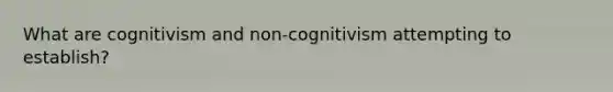 What are cognitivism and non-cognitivism attempting to establish?