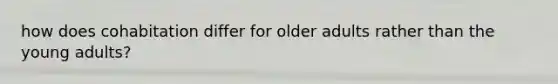 how does cohabitation differ for older adults rather than the young adults?