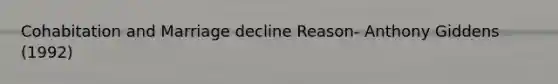 Cohabitation and Marriage decline Reason- Anthony Giddens (1992)