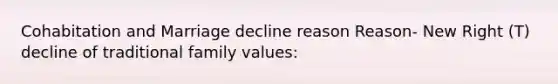 Cohabitation and Marriage decline reason Reason- New Right (T) decline of traditional family values: