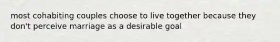 most cohabiting couples choose to live together because they don't perceive marriage as a desirable goal