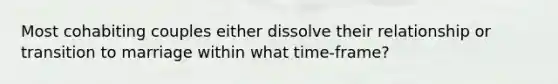 Most cohabiting couples either dissolve their relationship or transition to marriage within what time-frame?