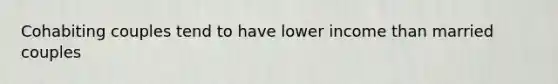 Cohabiting couples tend to have lower income than married couples