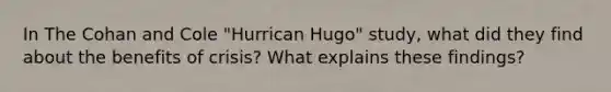 In The Cohan and Cole "Hurrican Hugo" study, what did they find about the benefits of crisis? What explains these findings?