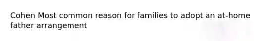 Cohen Most common reason for families to adopt an at-home father arrangement