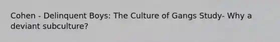 Cohen - Delinquent Boys: The Culture of Gangs Study- Why a deviant subculture?