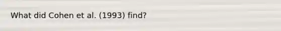 What did Cohen et al. (1993) find?