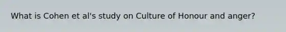 What is Cohen et al's study on Culture of Honour and anger?