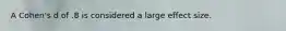 A Cohen's d of .8 is considered a large effect size.