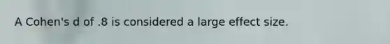 A Cohen's d of .8 is considered a large effect size.