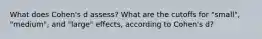 What does Cohen's d assess? What are the cutoffs for "small", "medium", and "large" effects, according to Cohen's d?