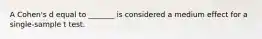 A Cohen's d equal to _______ is considered a medium effect for a single-sample t test.