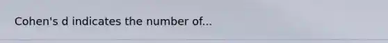 Cohen's d indicates the number of...