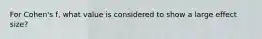 For Cohen's f, what value is considered to show a large effect size?