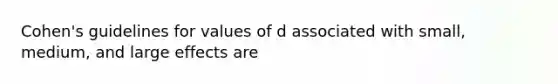 Cohen's guidelines for values of d associated with small, medium, and large effects are