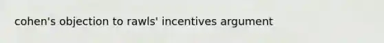 cohen's objection to rawls' incentives argument